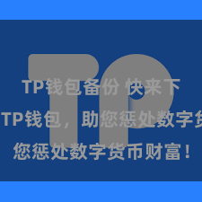 TP钱包备份 快来下载最新版TP钱包，助您惩处数字货币财富！