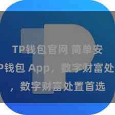 TP钱包官网 简单安全的TP钱包 App，数字财富处置首选