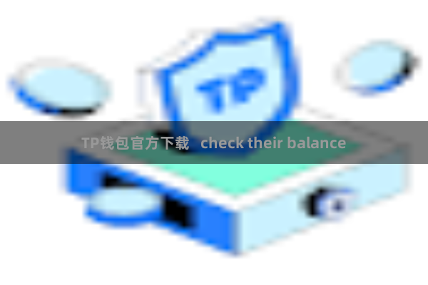 TP钱包官方下载   check their balance